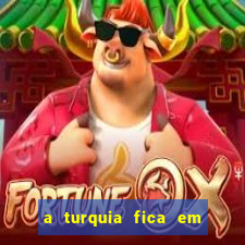 a turquia fica em qual continente